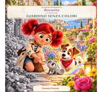 Rossetta e il mistero del giardino senza colori: Un’avventura illustrata su inclusione, autostima e amicizia per piccoli investigatori dai 5 ai 9 anni (Le avventure di Rossetta)