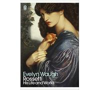 Rossetti: His Life and Works (Penguin Modern Classics)