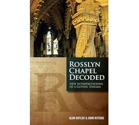 Rosslyn Chapel Decoded: New Interpretations of a Gothic Enigma