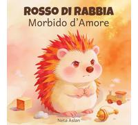 Rosso di Rabbia Morbido d’Amore: Libro illustrato ed educativo per bambini sulla rabbia: una storia in rima per riconoscere, capire e gestire le emozioni forti. Per bambini dai 2 ai 6 anni