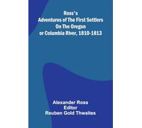 Ross's Adventures of the first settlers on the Oregon or Columbia River, 1810-1813