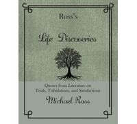 Ross's Life Discoveries : Quotes from Literature on Trials, Tribulations, and Satisfactions