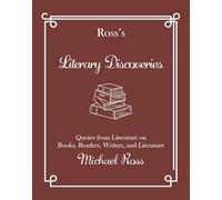 Ross's Literary Discoveries: Quotes about Books, Readers, Writers, and Literature (Ross's Quotations)