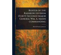 Roster of the Rainbow Division (Forty-Second) Major General Wm. A. Mann Commanding
