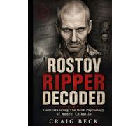 Rostov Ripper Decoded: Understanding The Dark Psychology of Andrei Chikatilo (DECODED by Craig Beck)