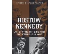 Rostow, Kennedy, and the Rhetoric of Foreign Aid (Rhetoric & Public Affairs)