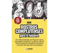 Rostros complutenses para la historia: un viaje ilustrado por figuras clave del legado histórico, social y cultural, pasado y reciente, de la ciudad ... Henares, a través del arte de la caricatura.