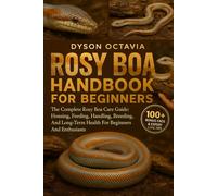ROSY BOA HANDBOOK FOR BEGINNERS: The Complete Rosy Boa Care Guide: Housing, Feeding, Handling, Breeding, And Long-Term Health For Beginners And Enthusiasts