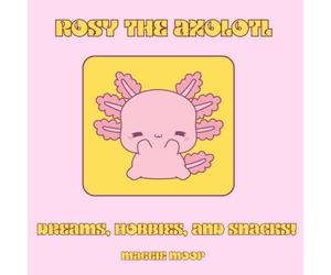 Rosy the Axolotl: Dreams, Hobbies and Snacks!: Over 40 cozy colouring pages in one adorable book!