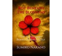 Rot Beneath The Blossoms: The Truth Japan Buried to Build Itself