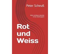 Rot und Weiss: Kölns sichtbare Identität & Das Stadtwappen (Kölner Stadtgeschichte als Mini Serie)