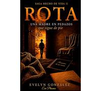 ROTA: Una madre en pedazos que sigue de pie (Saga Hecho de Vida)