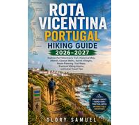 Rota Vicentina Portugal Hiking Guide 2026-2027: Explore the Fisherman's Trail, Historical Way, Atlantic Coastal Walks, Scenic Villages, Route ... Advice, and Local Travel Tips (TRAVEL GUIDE)