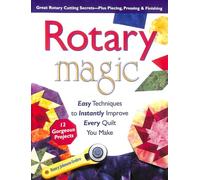 Rotary Magic: Easy Techniques to Instantly Improve Every Quilt You Make