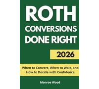 Roth Conversions Done Right: When to Convert, When to Wait, and How to Decide with Confidence (The Monroe Wood Retirement Blueprint Series)