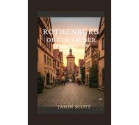 Rothenburg Ob Der Tauber Travel Guide: Medieval Streets, Fairytale Charm & Insider Tips for Germany’s Romantic Road (Germany Unlocked: The Essential Travel Series)