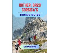 ROTHER: GR20 CORSICA’S HIKING GUIDE: 5 (Journeys Through Nature, Culture, and Timeless Landscapes)