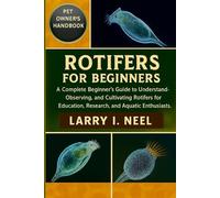 ROTIFERS FOR BEGINNERS: A Complete Beginner’s Guide to Understanding, Observing, and Cultivating Rotifers for Education, Research, and Aquatic Enthusiasts.