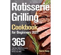 Rotisserie Grilling Cookbook for Beginners 2021: 365-Day New Tasty Rotisserie Recipes for Flavorful, Stress-free BBQ