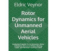 Rotor Dynamics for Unmanned Aerial Vehicles: Analyzing Propeller-Drive Dynamics, Motor Imbalance, Structural Modes, Bearing Loads, and Vibration Control in UAVs