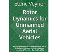 Rotor Dynamics for Unmanned Aerial Vehicles: Analyzing Propeller-Drive Dynamics, Motor Imbalance, Structural Modes, Bearing Loads, and Vibration Control in UAVs
