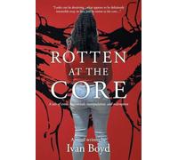 Rotten at the Core: A tale of crime, heartbreak, manipulation, and redemption