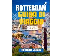 ROTTERDAM GUIDA DI VIAGGIO 2025: Scopri la città europea del futuro: architettura audace, segreti locali e avventure indimenticabili ti aspettano (Wander the World Guides)