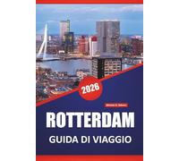 ROTTERDAM GUIDA DI VIAGGIO 2026: Scopri le principali attrazioni, la cucina locale, la cultura e le idee di itinerario nella capitale del design dei Paesi Bassi