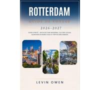ROTTERDAM GUIDE DE VOYAGE 2026-2027: Guide d'initié : architecture moderne, culture locale, quartiers en bord d'eau et pépites méconnues