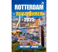 ROTTERDAM REISEFÜHRER 2025: Entdecken Sie Europas Stadt der Zukunft - kühne Architektur, lokale Geheimnisse und unvergessliche Abenteuer erwarten Sie (Wander the World Guides)