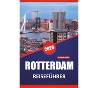 ROTTERDAM REISEFÜHRER 2026: Entdecken Sie die besten Sehenswürdigkeiten, die lokale Küche, Kultur und Reiseroutenideen in der niederländischen Designhauptstadt