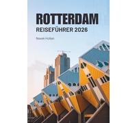 ROTTERDAM REISEFÜHRER 2026: Entdecken Sie Kultur, Essen und Abenteuer in den Niederlanden