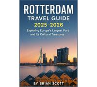 ROTTERDAM TRAVEL GUIDE 2025-2026: Exploring Europe’s Largest Port and Its Cultural Treasures