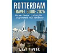ROTTERDAM TRAVEL GUIDE 2025: Modern Design, Local Insights & Experiences You’ll Remember