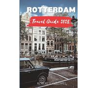 ROTTERDAM TRAVEL GUIDE 2025: Your Essential Pocket Handbook To Iconic Landmarks, Top Attractions, With Insider Tips For A Seamless Adventure