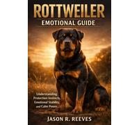 ROTTWEILER EMOTIONAL GUIDE: Understanding Protection Instincts, Emotional Stability, and Calm Power