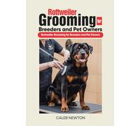 Rottweiler Grooming for Breeders and Pet Owners: Rottweiler Grooming for Breeders and Pet Owners (The Complete Rottweiler Mastery Series)