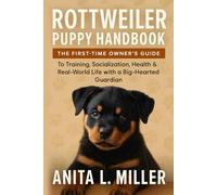 ROTTWEILER PUPPY HANDBOOK: The First-Time Owner’s Guide to Training, Socialization, Health & Real-World Life with a Big-Hearted Guardian