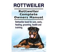 Rottweiler. Rottweiler Complete Owners Manual. Rottweiler book for care, costs, feeding, grooming, health and training.