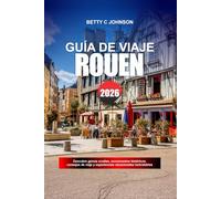 ROUEN GUIA DE VIAJE 2026: Descubre gemas ocultas, monumentos históricos, consejos de viaje y experiencias vacacionales inolvidables