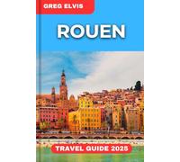 ROUEN TRAVEL GUIDE 2025: A Local’s Guide to Rouen: Explore, Savor