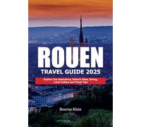 ROUEN TRAVEL GUIDE 2025: Explore Top Attractions, Historic Sites, Dining, Local Culture and Travel Tips