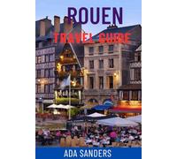 ROUEN TRAVEL GUIDE: Explore France’s Medieval Gem - Top Attractions, Seine River Views, Gothic Cathedrals, Hidden Gems, Day Trips, Food & Wine Tours, Maps & Local Tips For Your Perfect Journey