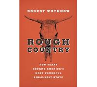 Rough Country - How Texas Became America`s Most Powerful Bible-Belt State