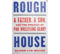 Rough House: A Father, a Son, and the Pursuit of Pro Wrestling Glory