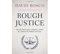 Rough Justice: The International Criminal Court in a World of Power Politics by David Bosco (2014-01-16)