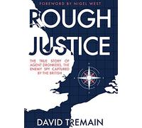 Rough Justice: The True Story of Agent Dronkers, the Enemy Spy Captured by the British