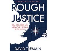 Rough Justice: The True Story of Agent Dronkers, the Enemy Spy Captured by the British