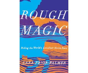 Rough Magic: Riding the World's Loneliest Horse Race