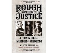 Rough & Messy Justice: A Train Heist, Murder & Misdeeds (True Cases)